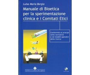 Manuale di bioetica per la sperimentazione clinica e i comitati etici. Conformità di principi nelle normative e nei modelli operanti della ricerca. Con CD-ROM