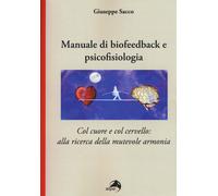 Manuale di biofeedback. Col cuore e col cervello: alla ricerca della mutev...