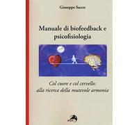 Manuale di biofeedback. Col cuore e col cervello: alla ricerca della mutevole armonia