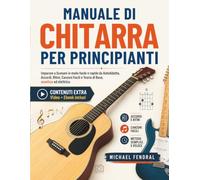 MANUALE DI CHITARRA PER PRINCIPIANTI: Imparare a Suonare in modo facile e rapido da Autodidatta, Accordi, Ritmi, Canzoni Facili e Teoria di Base, acustica ed elettrica