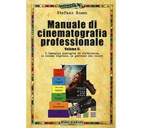 Manuale di cinematografia professionale. Vol. 2: L' immagine analogica ed elettronica, il cinema digitale, la gestione del colore