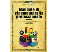 Manuale di cinematografia professionale. Luce, corpi illuminanti, esposizione (Vol. 1)