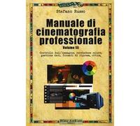 Manuale di cinematografia professionale. Vol. 3: Controllo dell'immagine, correzione colore, gestione dati, formati di ripresa, ottica
