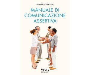 Manuale di comunicazione assertiva - Di Lauro Domenico