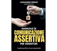Manuale di Comunicazione Assertiva per Venditori: Trasforma i NO in SI con Assertività