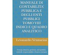 MANUALE DI CONTABILITA' PUBBLICA E DEGLI ENTI PUBBLICI TOMO VIII INDICI E QUADRO ANALITICO: Principi, bilancio, gestione, enti pubblici, controlli, responsabilità e finanza europea