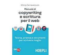 Manuale di copywriting e scrittura per il web. Teoria, pratica e strumenti per scrivere meglio
