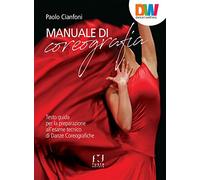 Manuale di coreografia. Testo guida per la preparazione all'esame tecnico di Danze coreografiche