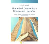 Manuale di counseling e consulenza filosofica. Teorie, metodi e protagonisti del dibattito internazionale