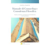 Manuale di counseling e consulenza filosofica. Teorie, metodi e protagonisti del dibattito internazionale