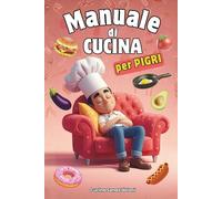 MANUALE DI CUCINA PER PIGRI: 101 ricette veloci, facili e irresistibilmente ironiche: mangiare bene senza muovere un dito, Il ricettario perfetto per chi non ha tempo (né voglia) di cucinare, piatti