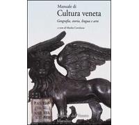 Manuale di cultura veneta. Geografia, storia, lingua e arte