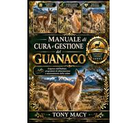 MANUALE DI CURA E GESTIONE DEL GUANACO: Esigenze dell’habitat, programmi di alimentazione e mantenimento della salute