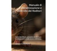 Manuale di Derattizzazione e Controllo dei Roditori: Come identificare, prevenire ed eliminare le infestazioni in modo sicuro e definitivo.
