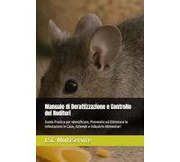 Manuale di Derattizzazione e Controllo dei Roditori: Guida Pratica per Identificare, Prevenire ed Eliminare le Infestazioni in Case, Aziende e Industrie Alimentari