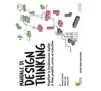 Manuale di design thinking. Progettare la trasformazione digitale di team, prodotti, servizi ed ecosistemi