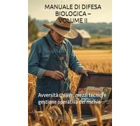 MANUALE DI DIFESA BIOLOGICA - VOLUME II: Avversità chiave, mezzi tecnici e gestione operativa del rischio