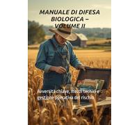 MANUALE DI DIFESA BIOLOGICA - VOLUME II: Avversità chiave, mezzi tecnici e gestione operativa del rischio