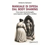 Manuale di difesa dal body shaming. Il tuo corpo non più bersaglio: come i...