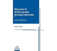 MANUALE DI DIRITTO PENALE GIURISPRUDENZIALE - PARTE GENERALE - PIFFER GUIDO -