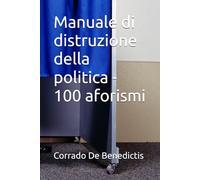 Manuale di distruzione della politica - 100 aforismi