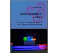 Manuale di divulgazione scientifica. Esperimenti ed esercitazioni di laboratorio per la formazione specialistica nella scuola