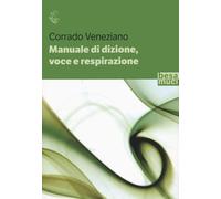 Manuale di dizione, voce e respirazione - Veneziano Corrado