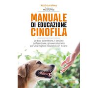 Manuale di educazione cinofila. Le basi scientifiche, il servizio professi...