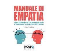 Manuale di empatia. Come saperci fare e piacere agli altri attraverso l’intelligenza emotiva e sociale