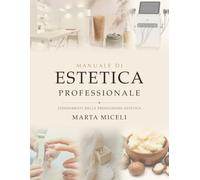 Manuale di Estetica Professionale: Fondamenti della professione estetica