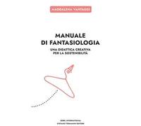 Manuale di fantasiologia. Una didattica creativa per la sostenibilità