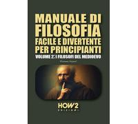 MANUALE DI FILOSOFIA FACILE E DIVERTENTE PER PRINCIPIANTI: Volume 2: I Filosofi del Medioevo: Vol. 2
