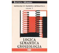 Manuale di filosofia sistematica. Logica, semantica, gnoseologia (Vol. 1)