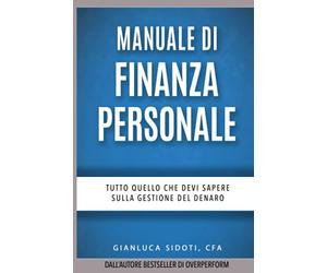 Manuale di Finanza Personale: Tutto quello che devi sapere sulla Gestione del Denaro: dal Risparmio all'Investimento al Trading sui Mercati Finanziari