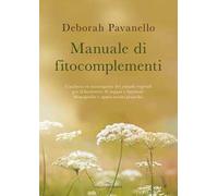 Manuale di fitocomplementi. L’utilizzo in naturopatia dei rimedi vegetali per il benessere di organi e funzioni. Monografie e applicazioni pratiche
