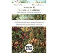 Manuale di fitocosmesi handmade. Dalla tradizione popolare all'era moderna. 175 schede monografiche per riconoscere ed utilizzare le piante nelle nostre formulazioni cosmetiche