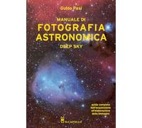 MANUALE DI FOTOGRAFIA ASTRONOMICA. DEEP SKY - PASI GUIDO - Il Castello