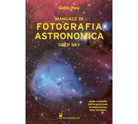 MANUALE DI FOTOGRAFIA ASTRONOMICA. DEEP SKY - PASI GUIDO - Il Castello