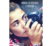 Manuale di Fotografia & Photoshop per ragazzi di Micaela Zuliani, 2015, Youca