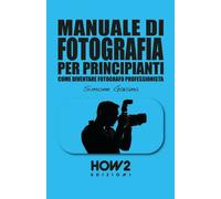 Manuale di fotografia per principianti. Come diventare fotografo professionista