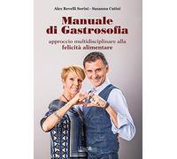 Manuale Di Gastrosofia. Approccio Multidisciplinare Alla Felicità Alimentare