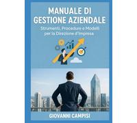 MANUALE DI GESTIONE AZIENDALE: Strumenti, Procedure e Modelli per la Direzione d'Impresa