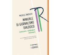 Manuale di giornalismo dialogico. Conoscere condividere informare - Zanzuc...