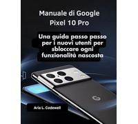 Manuale di Google Pixel 10 Pro: Una guida passo passo per i nuovi utenti per sbloccare ogni funzionalità nascosta