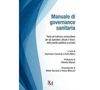 Manuale di governance sanitaria. Testo ad indirizzo universitario per gli operatori, attuali e futuri, della sanità pubblica e privata. Ediz. integrale