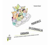 Manuale di guerriglia urbana. Per bambine e bambini che vogliono conoscere e dif