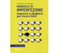 Manuale di imperfezione. Imparare a sbagliare per vivere felici