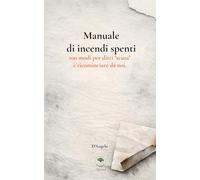 Manuale di incendi spenti: 100 modi per dirti "scusa" e ricominciare da noi.