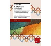 Manuale di intervento sul trauma. Comprendere, valutare e curare il PTSD semplice e complesso