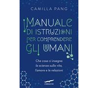 Manuale di istruzioni per comprendere gli umani. Che cosa ci insegna la scienza sulla vita, l'amore e le relazioni